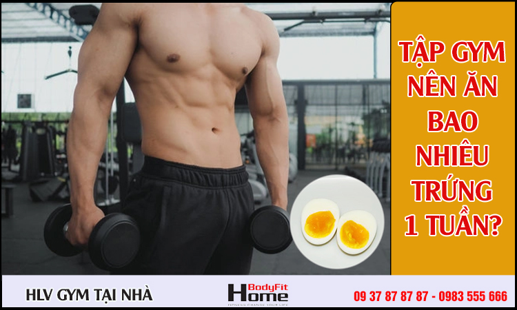 Tập gym nên ăn bao nhiêu trứng 1 tuần